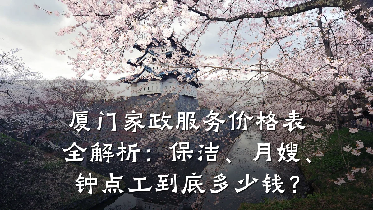 厦门家政服务价格表全解析:保洁、月嫂、钟点工到底多少钱?