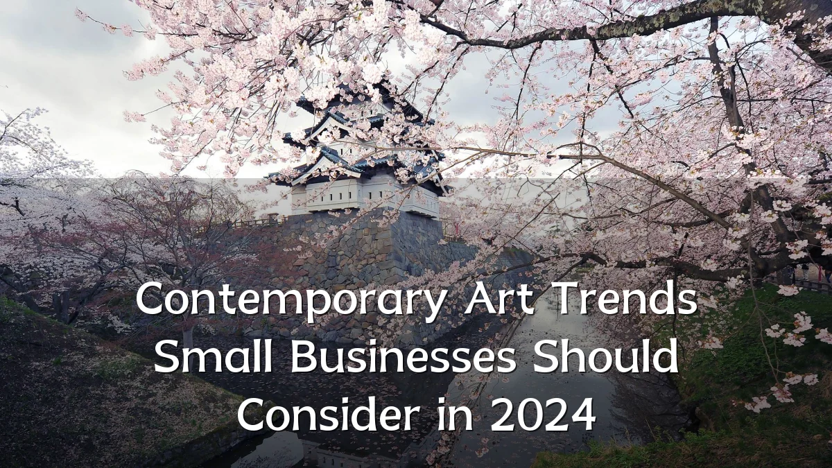 Contemporary Art Trends Small Businesses Should Consider in 2024