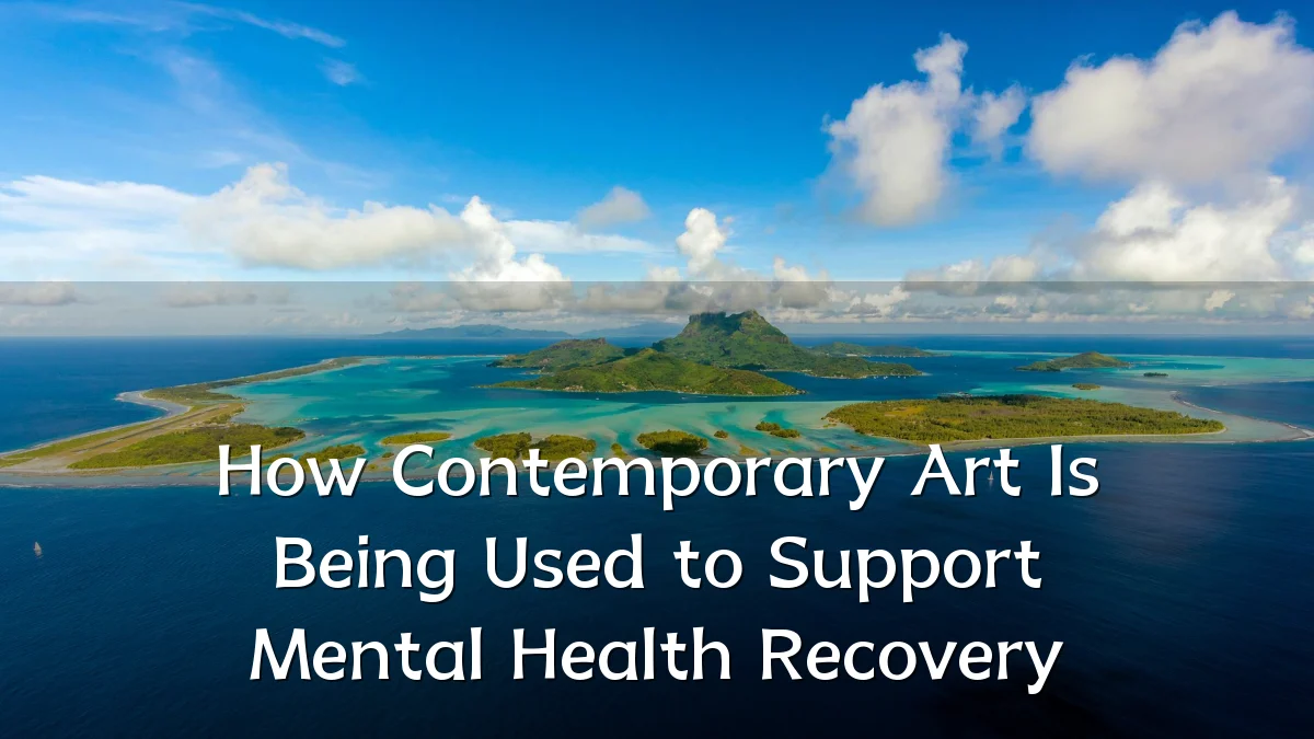 How Contemporary Art Is Being Used to Support Mental Health Recovery