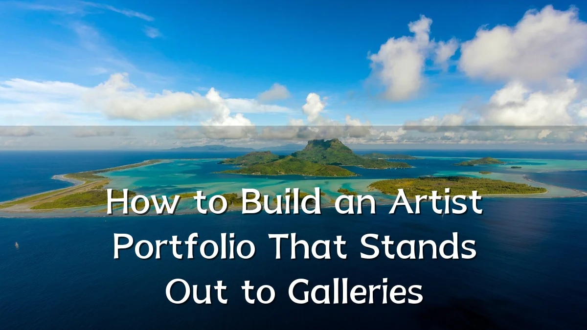 How to Build an Artist Portfolio That Stands Out to Galleries