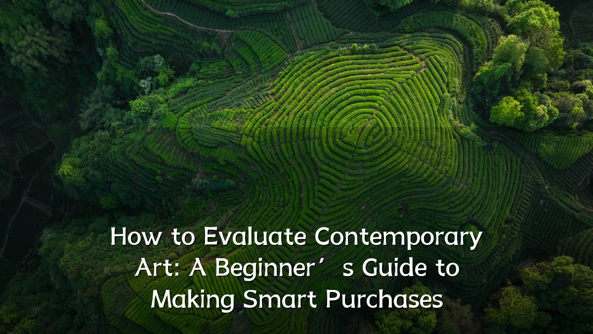 How to Evaluate Contemporary Art: A Beginner’s Guide to Making Smart Purchases