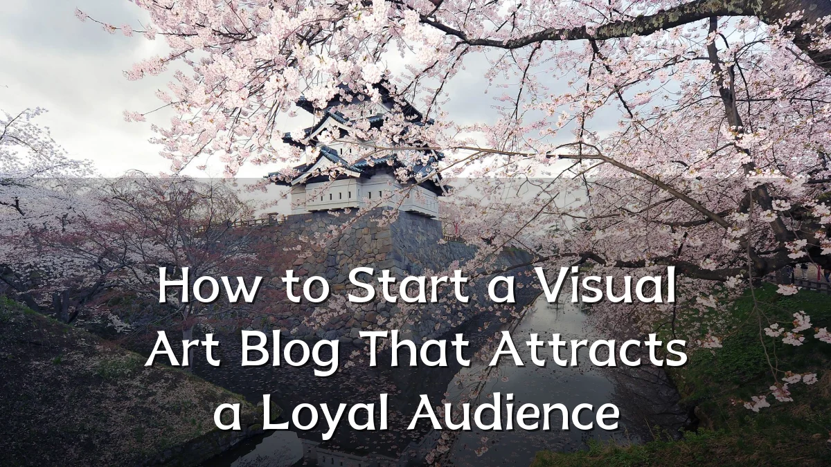 How to Start a Visual Art Blog That Attracts a Loyal Audience