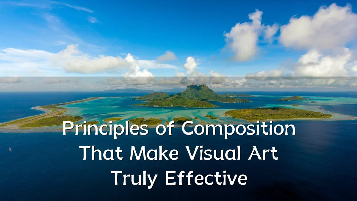 Principles of Composition That Make Visual Art Truly Effective