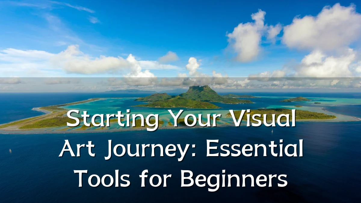 Starting Your Visual Art Journey: Essential Tools for Beginners