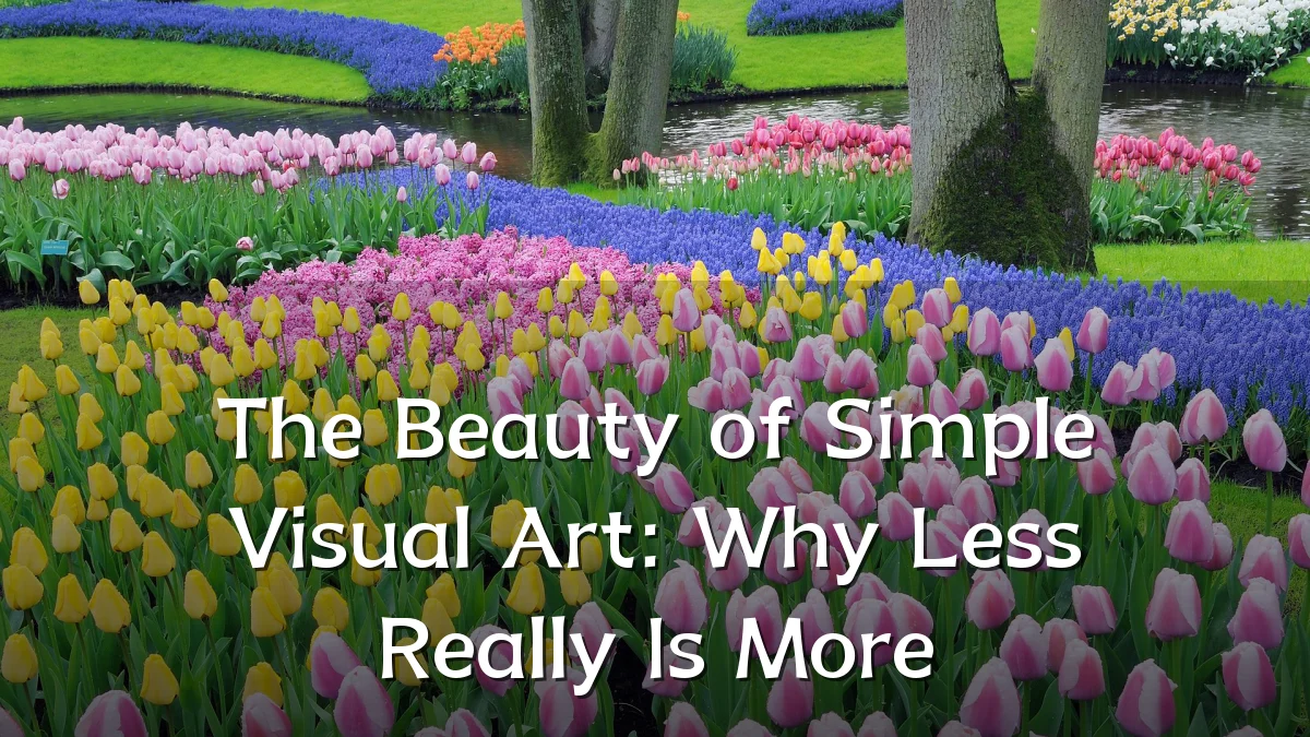 The Beauty of Simple Visual Art: Why Less Really Is More