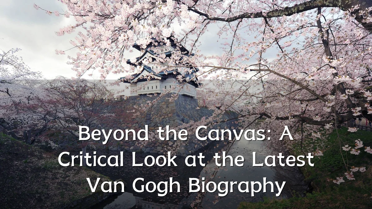 Beyond the Canvas: A Critical Look at the Latest Van Gogh Biography