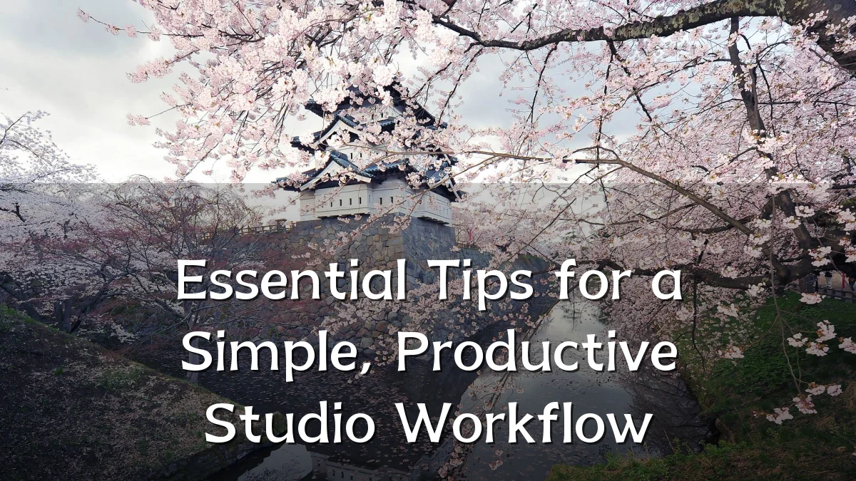 Essential Tips for a Simple, Productive Studio Workflow