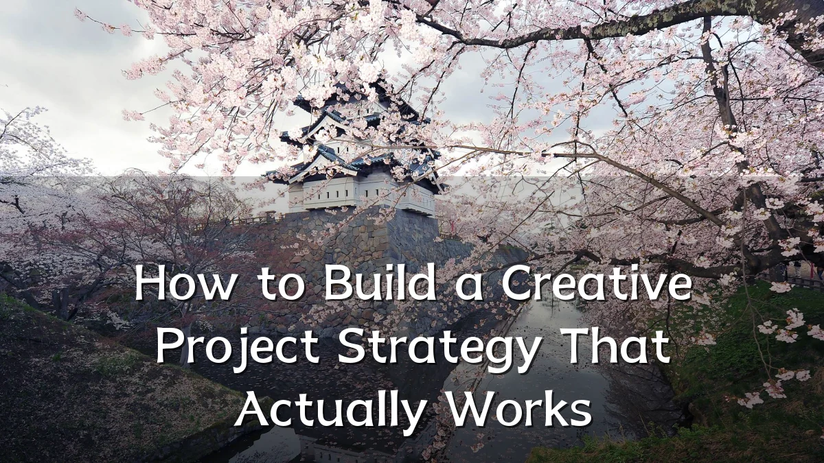 How to Build a Creative Project Strategy That Actually Works