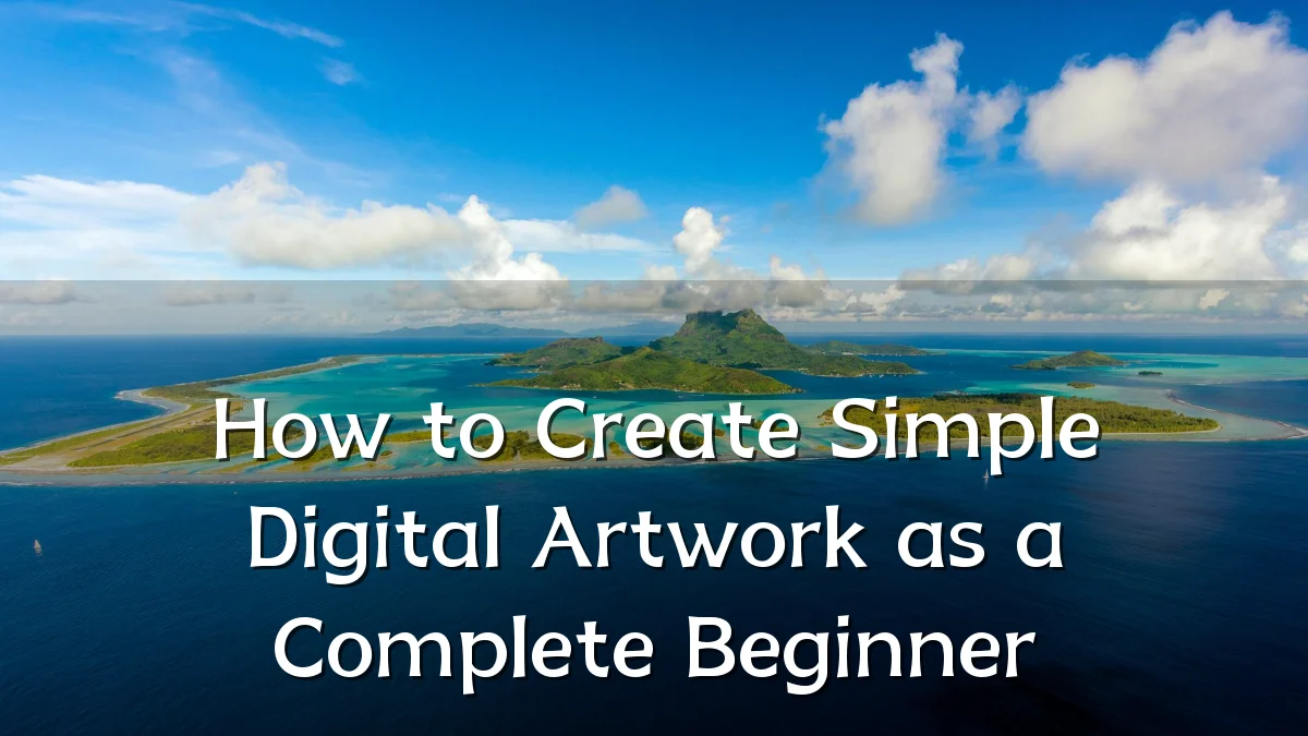 How to Create Simple Digital Artwork as a Complete Beginner