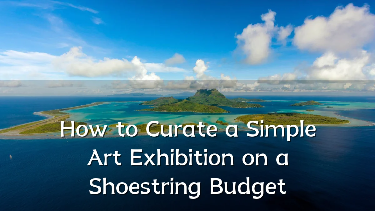 How to Curate a Simple Art Exhibition on a Shoestring Budget