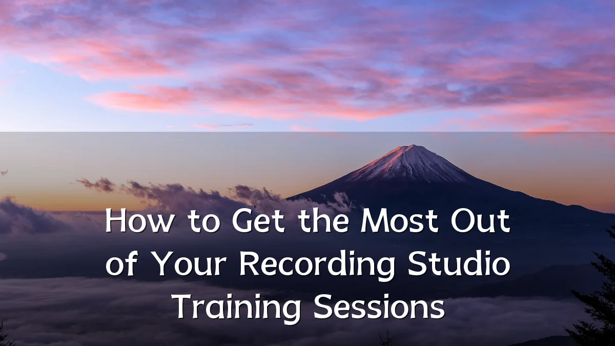 How to Get the Most Out of Your Recording Studio Training Sessions