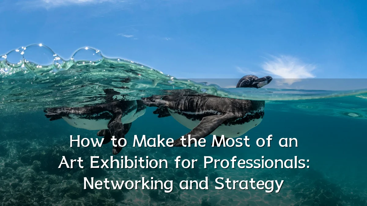 How to Make the Most of an Art Exhibition for Professionals: Networking and Strategy