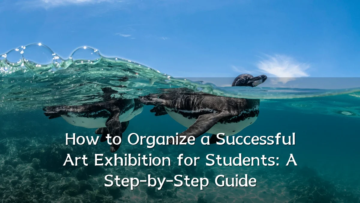 How to Organize a Successful Art Exhibition for Students: A Step-by-Step Guide