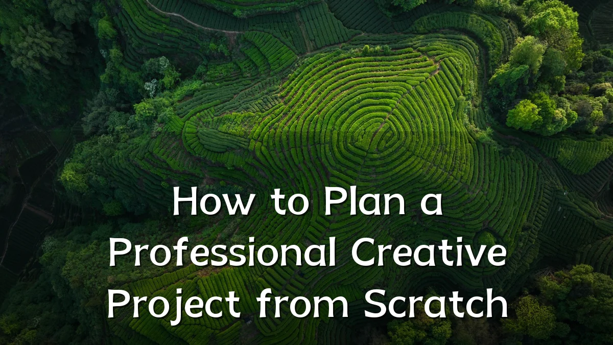 How to Plan a Professional Creative Project from Scratch