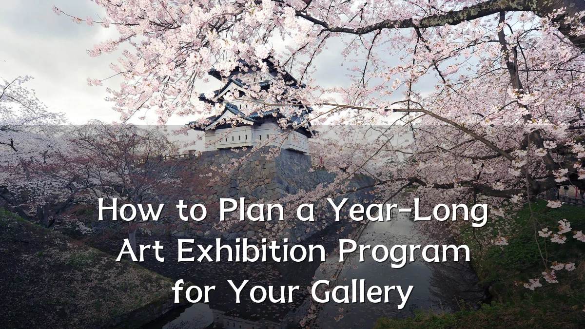 How to Plan a Year-Long Art Exhibition Program for Your Gallery