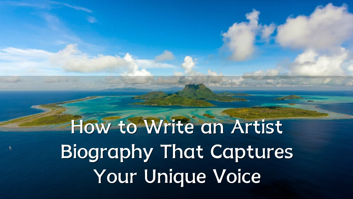 How to Write an Artist Biography That Captures Your Unique Voice