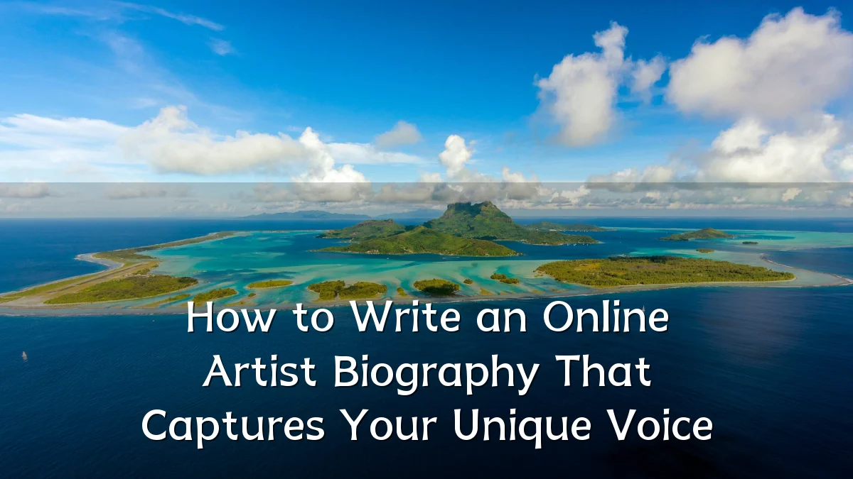 How to Write an Online Artist Biography That Captures Your Unique Voice