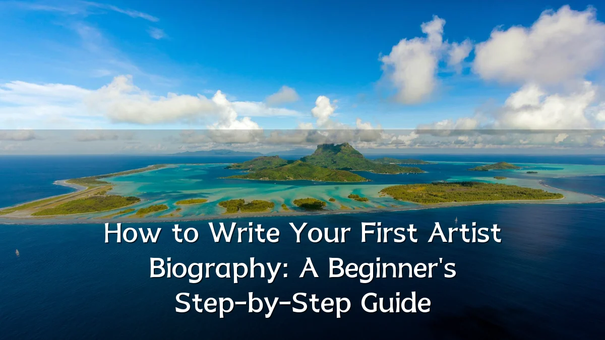 How to Write Your First Artist Biography: A Beginner's Step-by-Step Guide