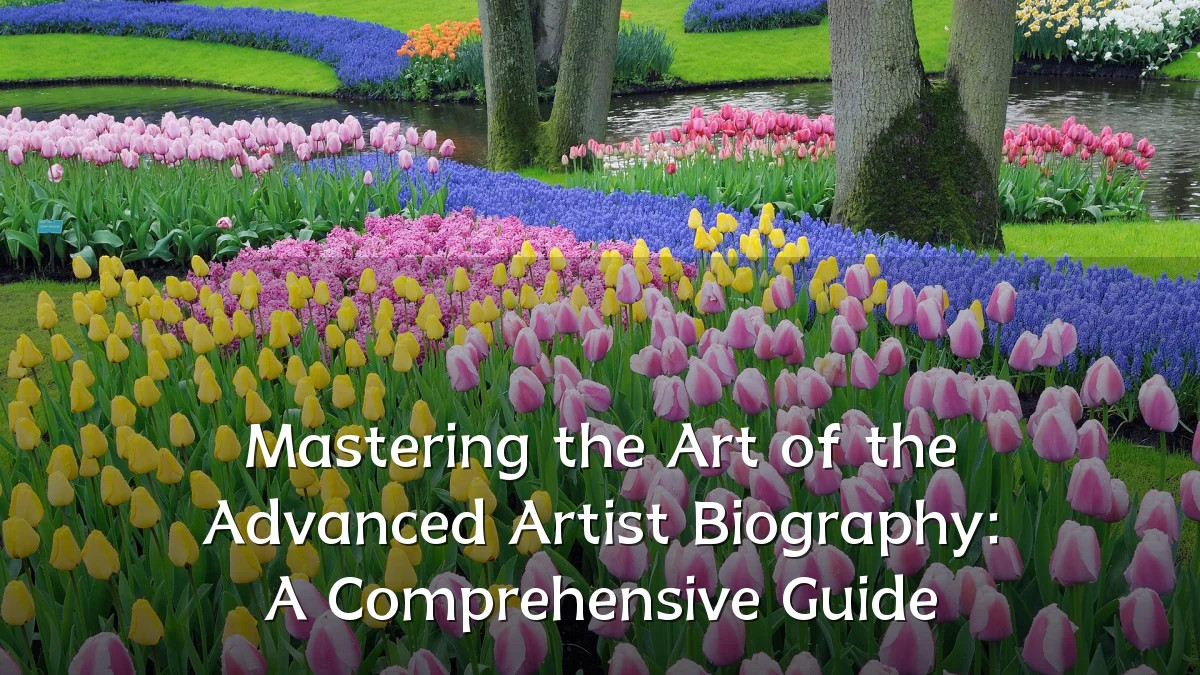 Mastering the Art of the Advanced Artist Biography: A Comprehensive Guide
