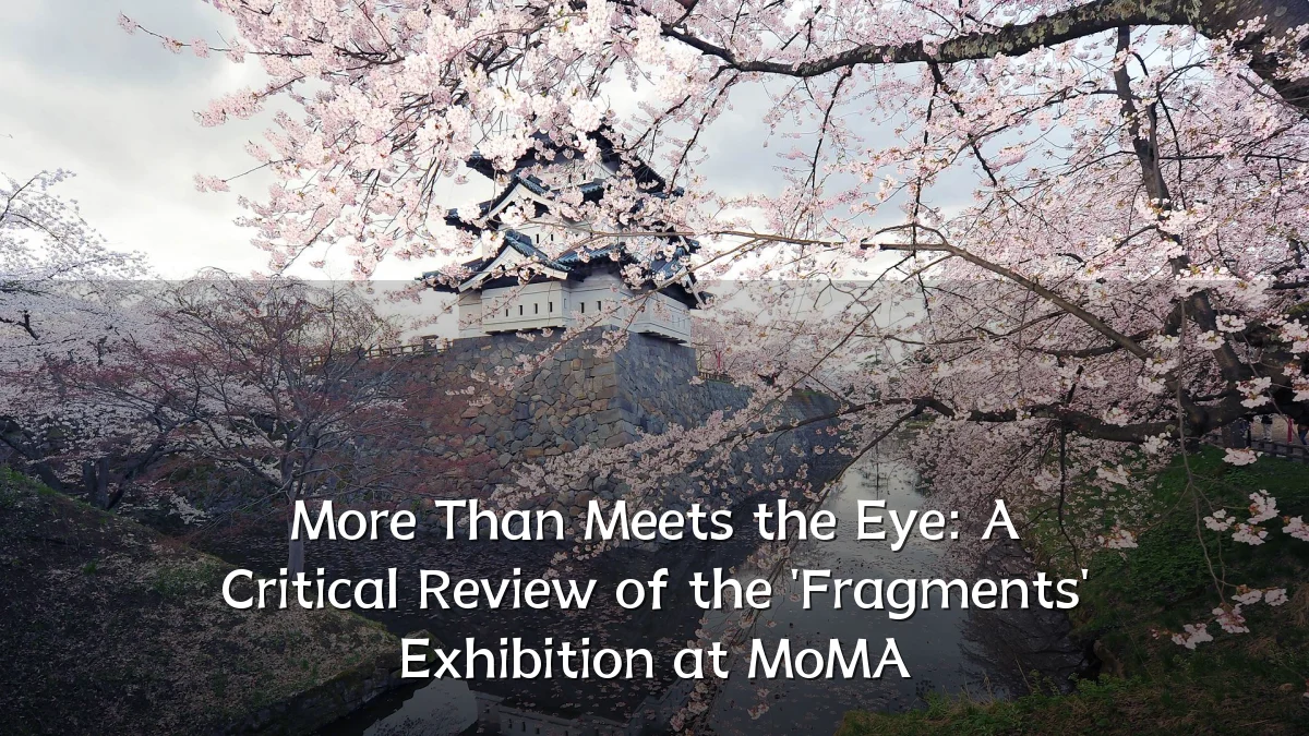 More Than Meets the Eye: A Critical Review of the 'Fragments' Exhibition at MoMA