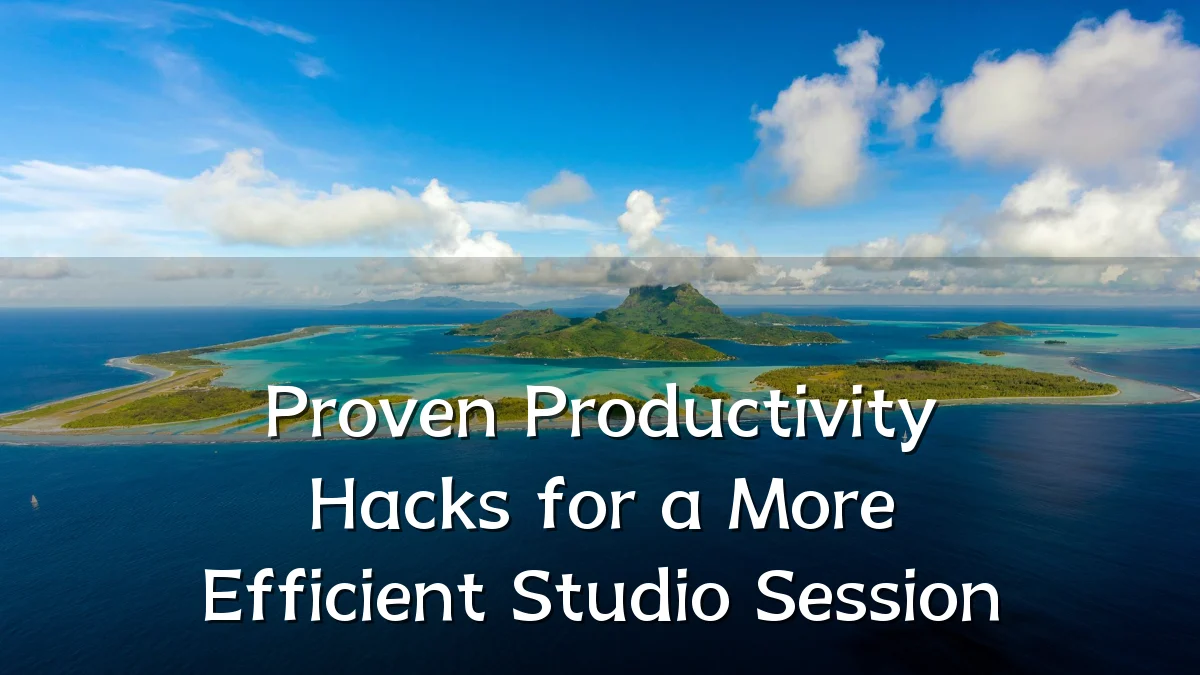 Proven Productivity Hacks for a More Efficient Studio Session