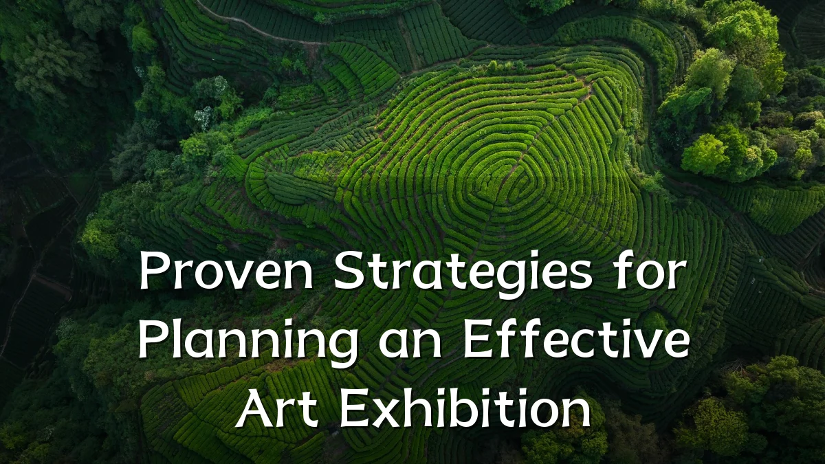 Proven Strategies for Planning an Effective Art Exhibition