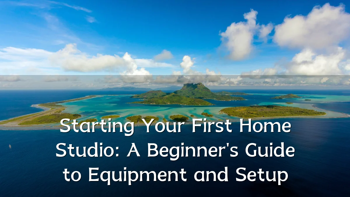 Starting Your First Home Studio: A Beginner's Guide to Equipment and Setup