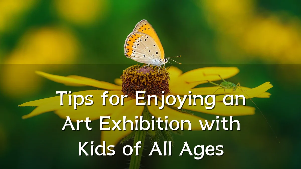 Tips for Enjoying an Art Exhibition with Kids of All Ages