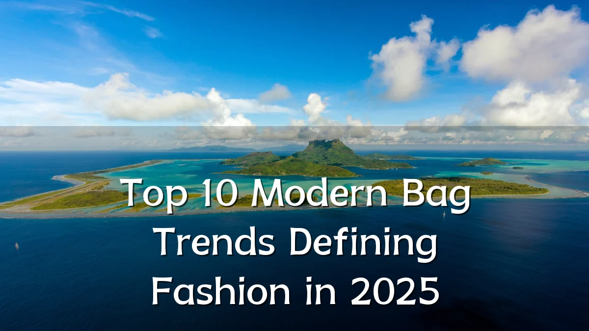 Top 10 Modern Bag Trends Defining Fashion in 2025