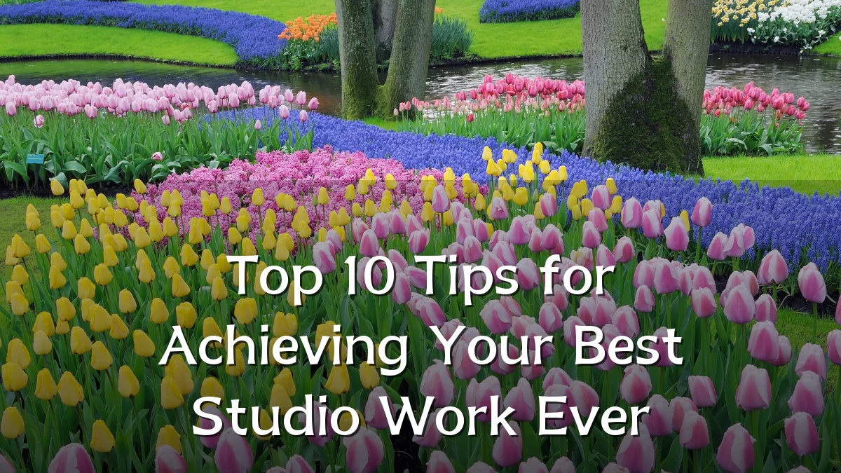 Top 10 Tips for Achieving Your Best Studio Work Ever