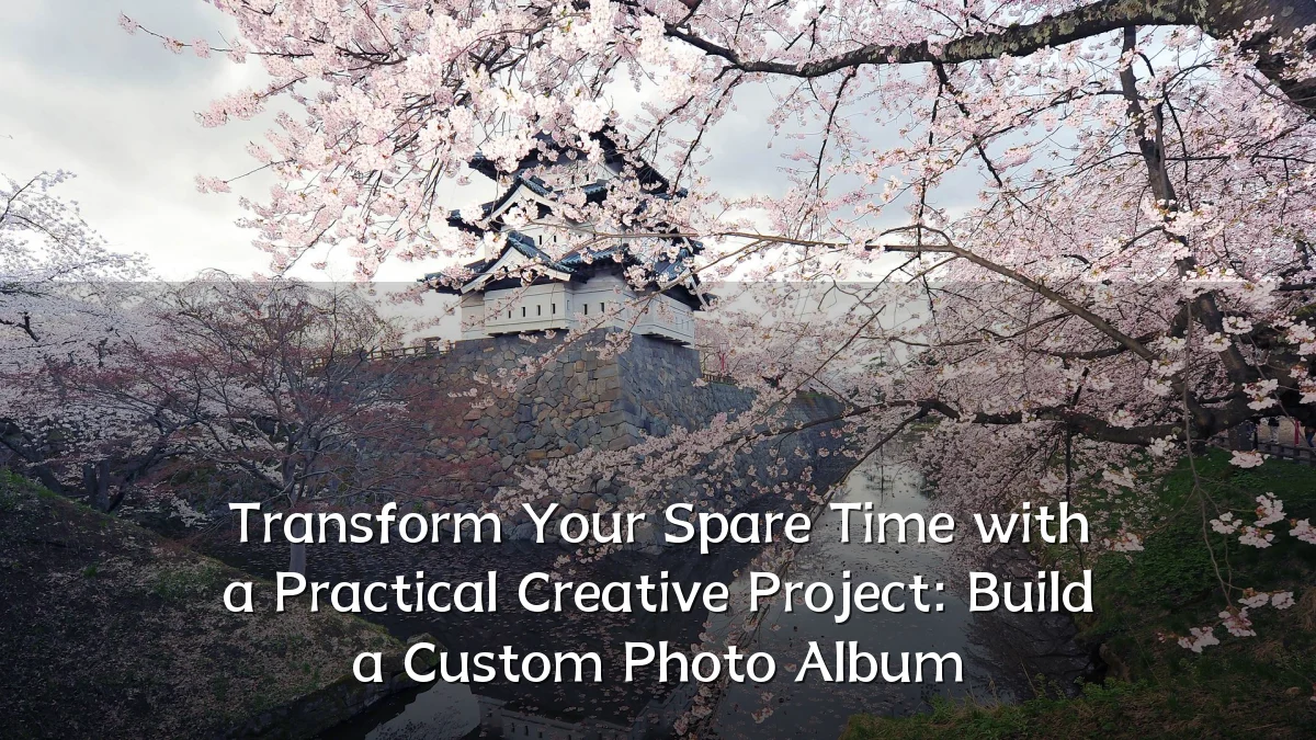 Transform Your Spare Time with a Practical Creative Project: Build a Custom Photo Album