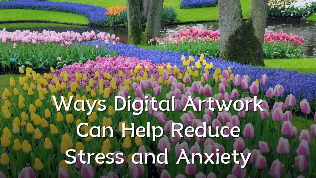 Ways Digital Artwork Can Help Reduce Stress and Anxiety