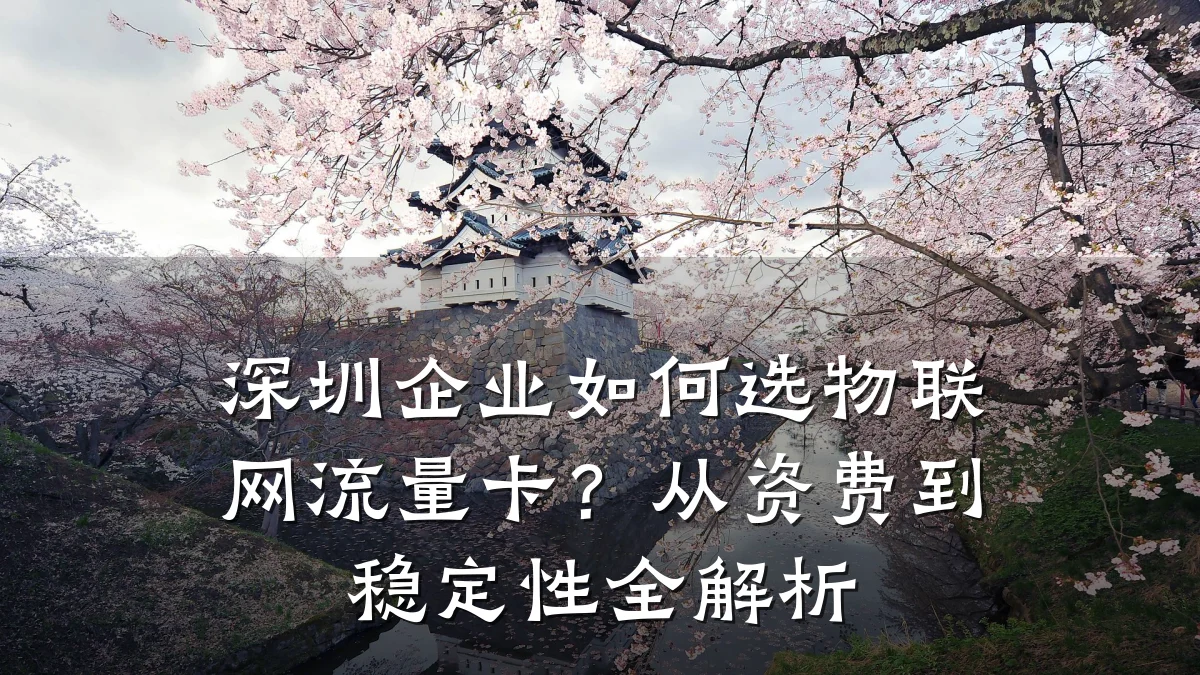 深圳企业如何选物联网流量卡?从资费到稳定性全解析