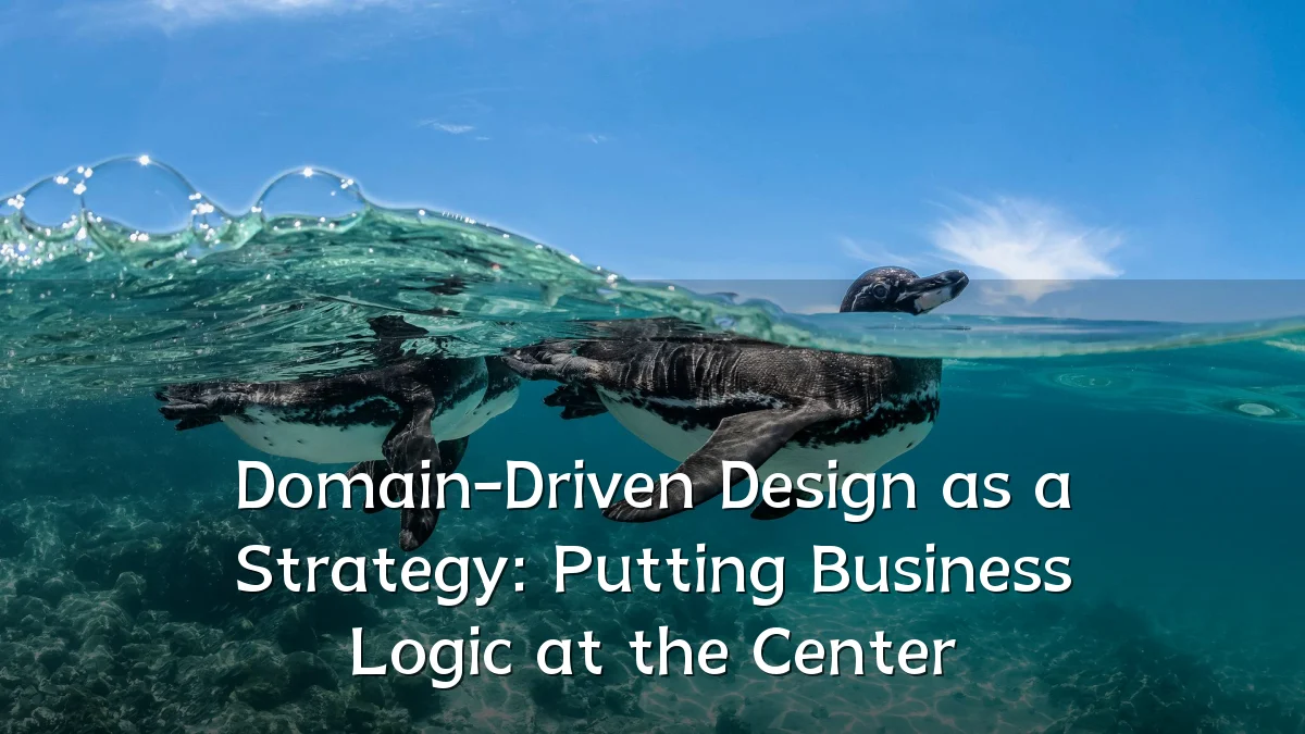 Domain-Driven Design as a Strategy: Putting Business Logic at the Center