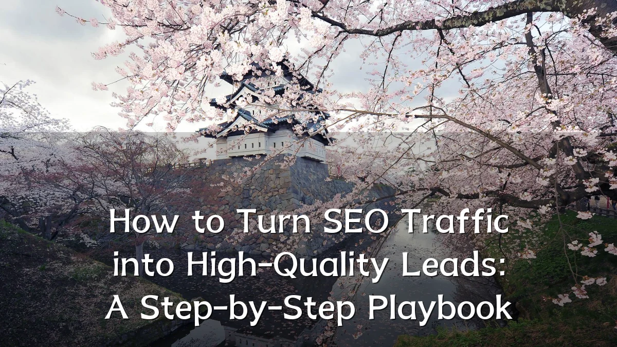 How to Turn SEO Traffic into High-Quality Leads: A Step-by-Step Playbook